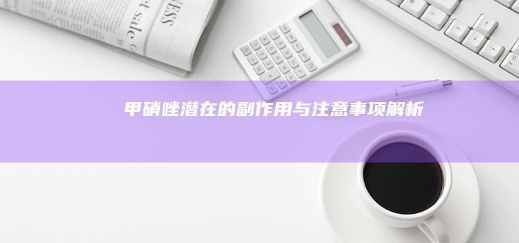 甲硝唑：潜在的副作用与注意事项解析